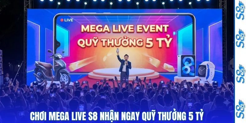 Khuyến Mãi 3 Chơi mega live S8 nhận ngay quỹ thưởng 5 tỷ