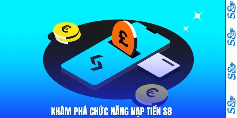 Khám phá chức năng nạp tiền S8 