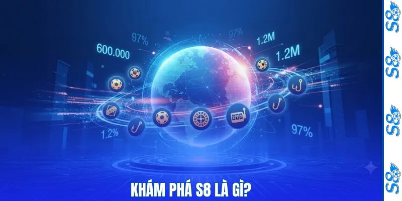 Khám phá S8 là gì?