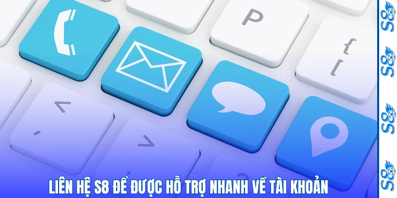 Liên hệ S8 để được hỗ trợ nhanh về tài khoản