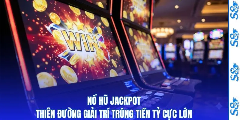 Nổ Hũ Jackpot - Thiên Đường Giải Trí Trúng Tiền Tỷ Cực Lớn