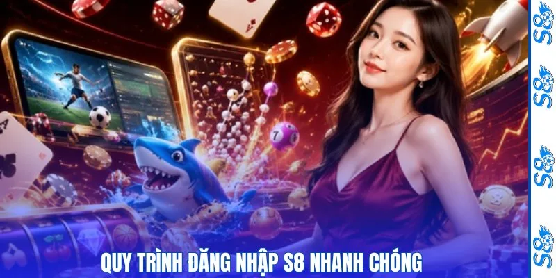 Quy trình đăng nhập S8 nhanh chóng 
