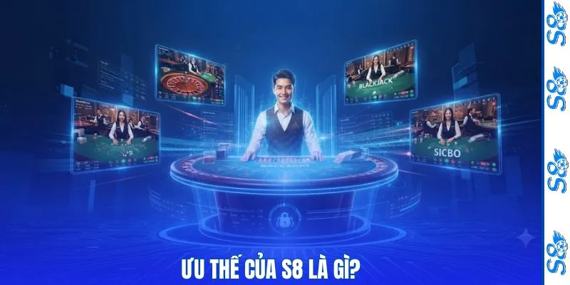 Ưu thế của S8 là gì?